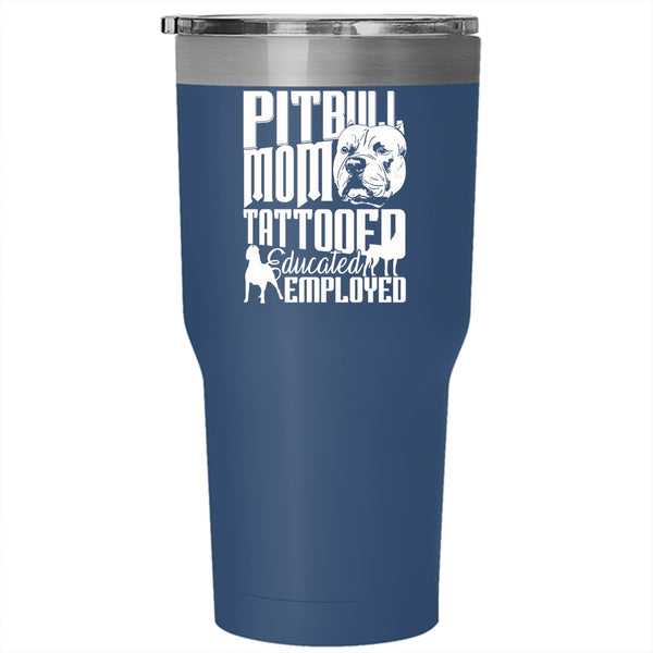 Pitbull Mom Tattooed Educated Employed Tumbler 30 oz Stainless Steel, Gift For Mommy Travel Mug