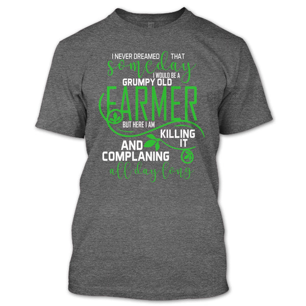 I'd Be A Grumpy Old Farmer T Shirt, Complaining All Day Long T Shirt