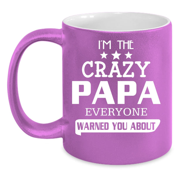 I'm The Crazy Papa Coffee Mug, Everyone Warned You About Coffee Cup