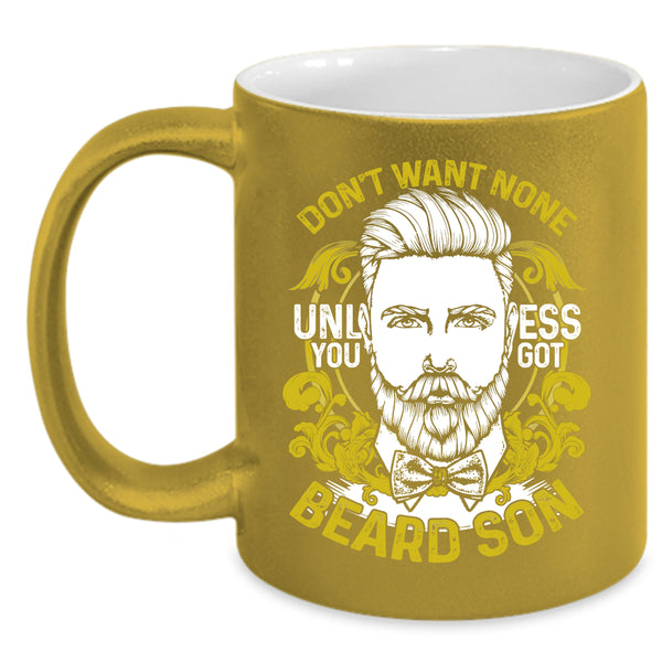 Don't Want None Unless You Got Beard Son Coffee Mug, Cool Beard Son Coffee Cup