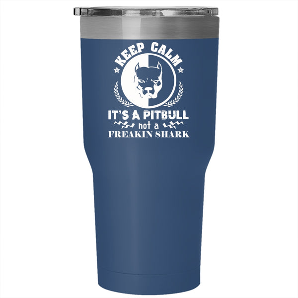 Keep Calm It's A Pitbull Not A Freaking Shark Tumbler, Cute Pets Cup