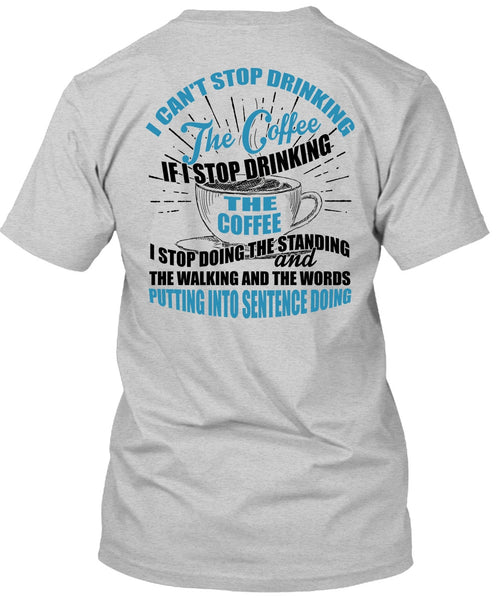 I Can't Stop Drinking The Coffee T Shirt, I Love Coffee T Shirt