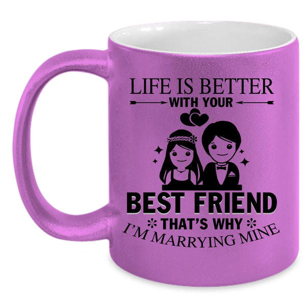 I'm Marrying Mine Coffee Mug, Life Is Better With Your Best Friend Accent Mug