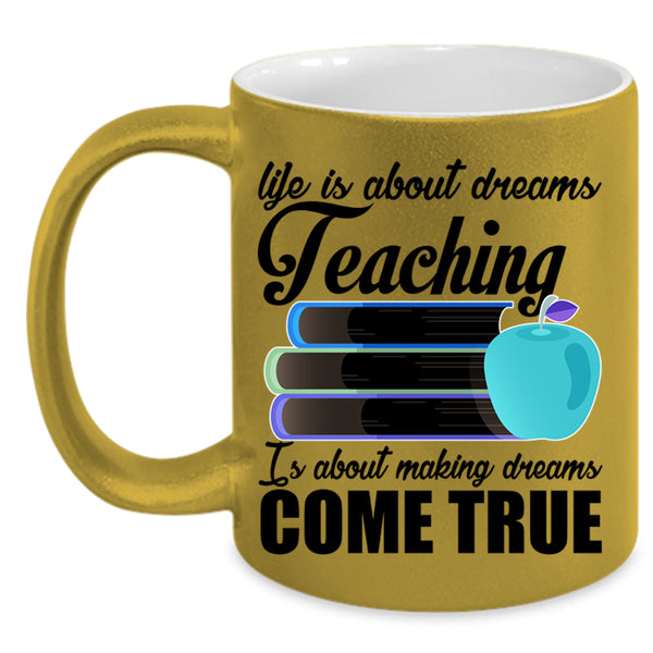 Teaching Is Making Dreams Come True Coffee Mug, Life Is About Dreams Accent Mug