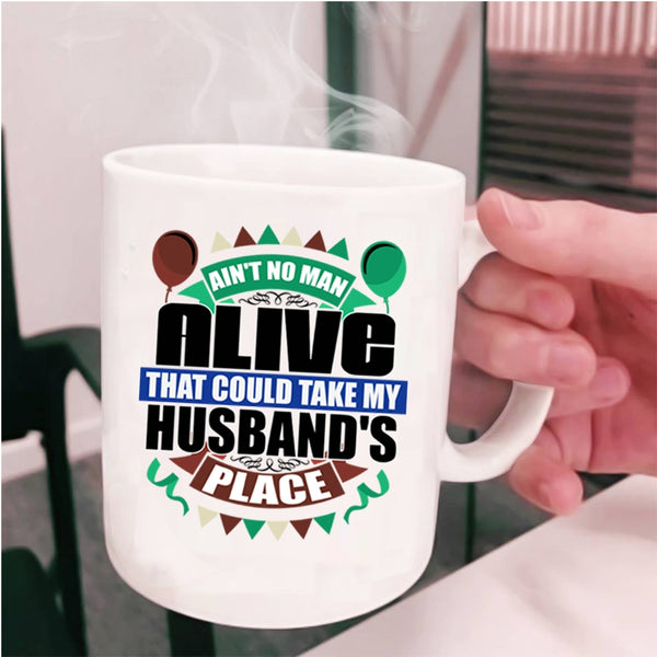 Take My Husband's Place Coffee Mug, Ain't No Man Alive Cup