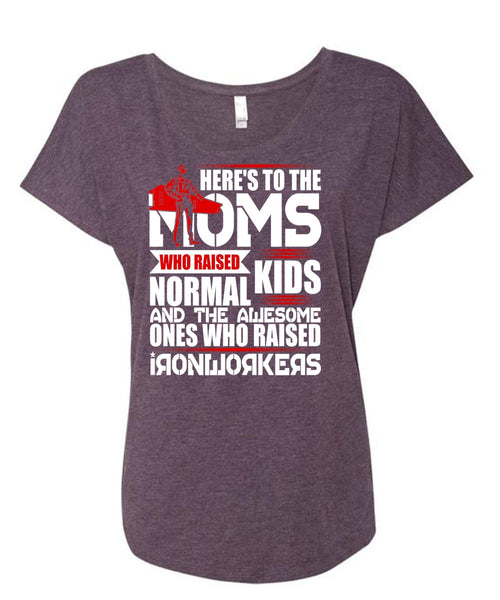 Who Raised Ironworkers T Shirt, Here's To The Moms T Shirt, Cool Shirt (Ladies' Triblend Dolman Sleeve)