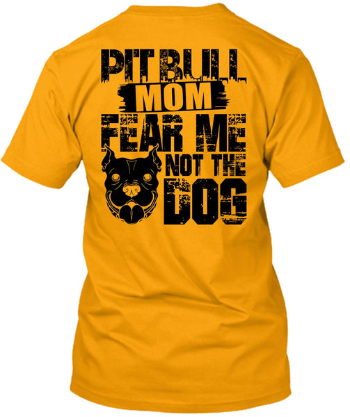 Pit Bull Mom Fear Me Not The Dog T Shirt, I Love My Dog T Shirt