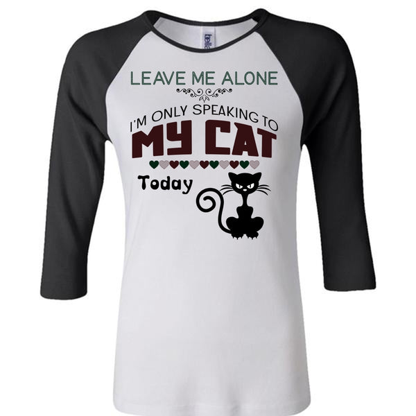Leave Me Alone T Shirt, I'm Only Speaking To My Cat Today T Shirt, Favorite T Shirt