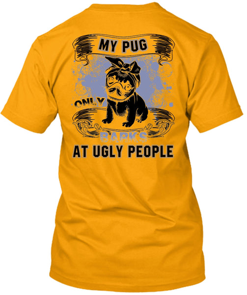 My Pug Only Barks At Ugly People T Shirt, I Love Pug T Shirt
