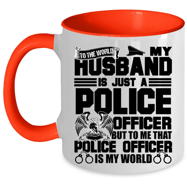 To Me That Police Officer Is My World Coffee Mug, My Husband Is Just A Police Officer Accent Mug
