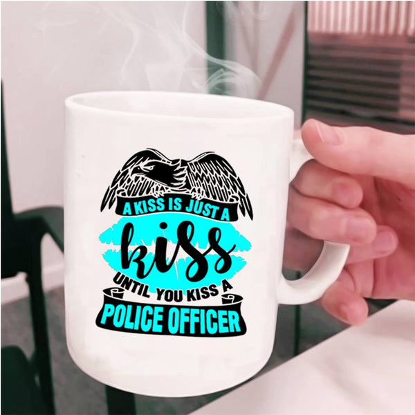 You Kiss A Police Officer Coffee Mug, A Kiss Is Just A Kiss Cup