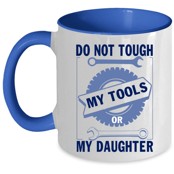 Mechanics Coffee Mug, Do Not Tough My Tool Or My Daughter Accent Mug