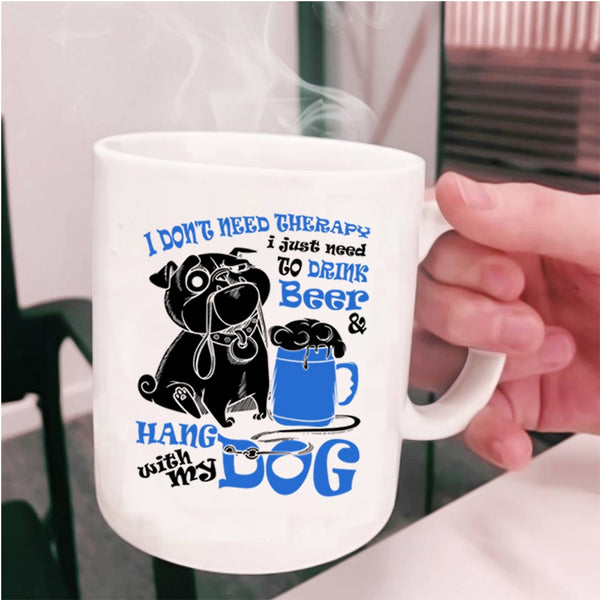Cute Coffee Mug, I Just Need To Drink Beer And Hang With My Dog Cup