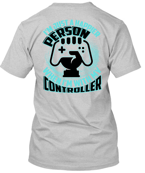 I'm Just A Happier Person T Shirt, I Love Gaming T Shirt