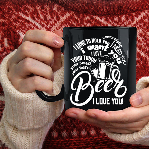 I Need You I Want You Coffee Mug, Beer I Love You Coffee Cup