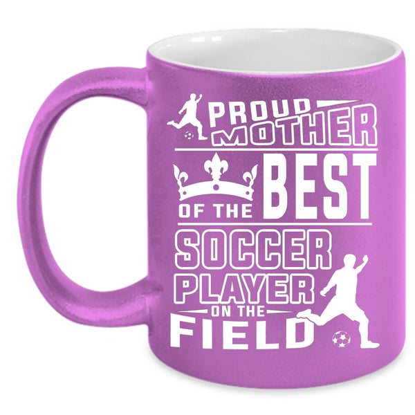 Proud Mother Of The Best Soccer Player Coffee Mug, Cute Soccer Mom Coffee Cup