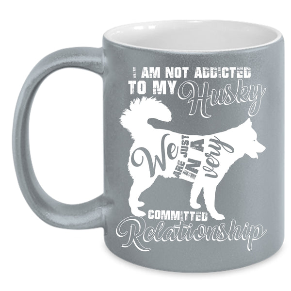 I Am Not Assicted To My Husky Coffee Mug, Cool Husky Coffee Cup