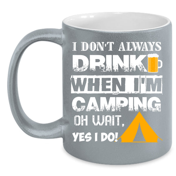 I Don't Always Drink Coffee Mug, When I'm Camping Coffee Cup