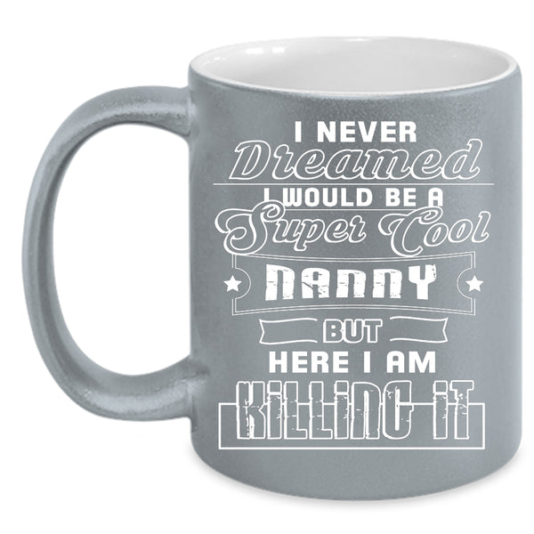 I Would Be A Cool Nanny Coffee Mug, Funny Gift For Nanny Coffee Cup
