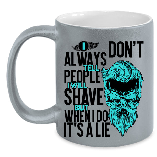 I Will Shave But When I Do It's A Lie Coffee Mug, I Don't Always Tell People Accent Mug