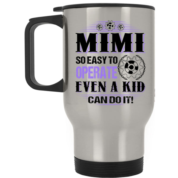 Cute Mimi Travel Mug, Mimi So Easy To Operate Even A Kid Can Do It Mug