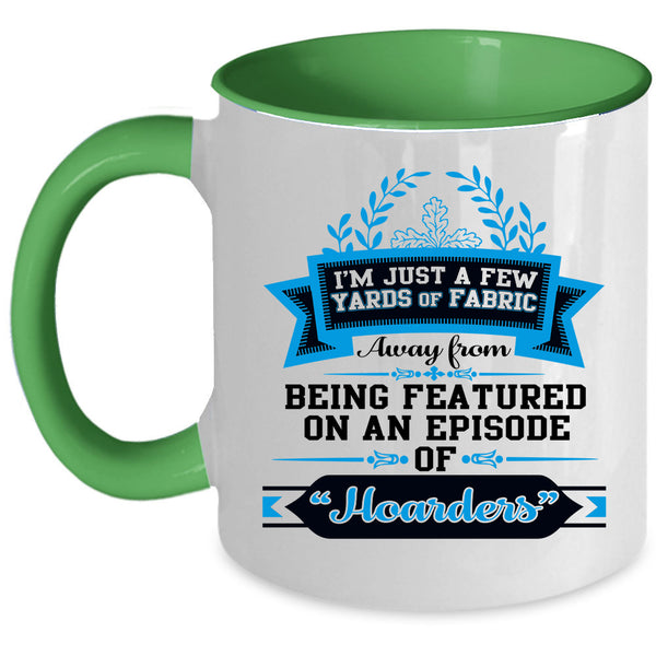 Love Sewing Coffee Mug, I'M Just A Few Yard Of Fabric Accent Mug