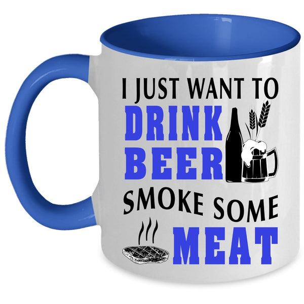 Funny Coffee Mug, I Just Want To Drink Beer Smoke Some Meat Accent Mug