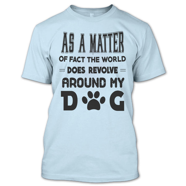 As A Matter Or Face The World T Shirt, I Love My Dog T Shirt