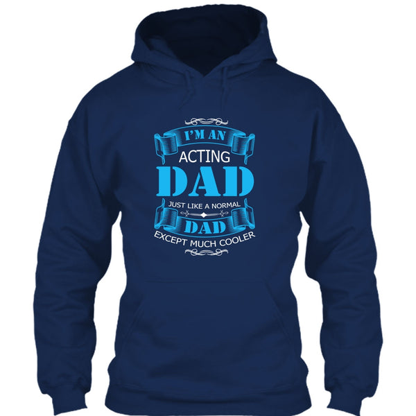 I’m An Acting Dad T Shirt, Just Like A Normal Dad Except Much Cooler T Shirt