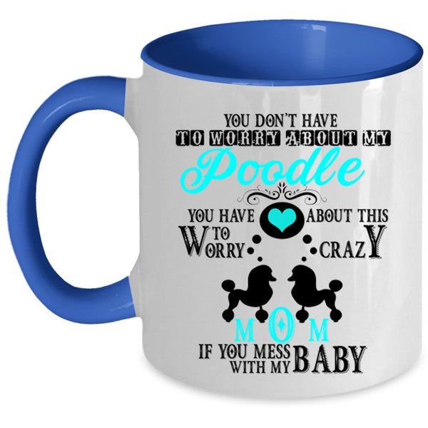 If You Mess With My Baby Coffee Mug, Crazy Poodle Mom Accent Mug