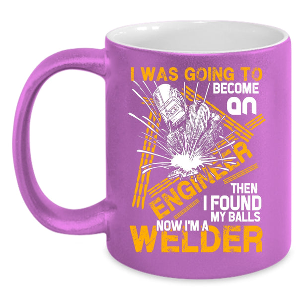 I Was Going To Become An Engineer Coffee Mug, I'm A Welder Coffee Cup