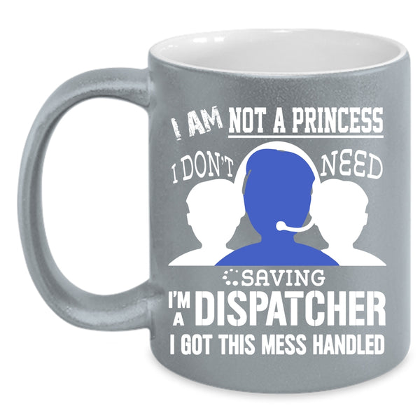 I Am Not A Princess Coffee Mug, I'm A Dispatcher Coffee Cup