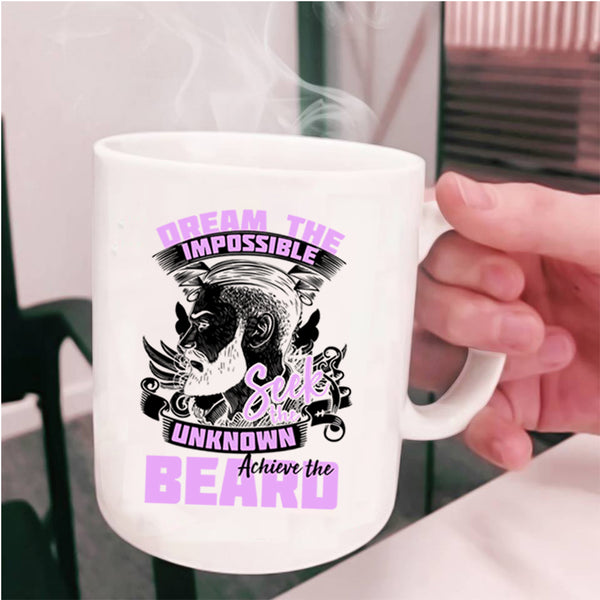 Funny Coffee Mug, Dream The Impossible Seek The Unknow Achieve The Beard Cup