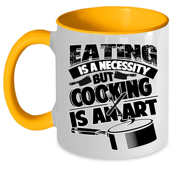 Cooking Is An Art Coffee Mug, Eating Is A Necessity Accent Mug