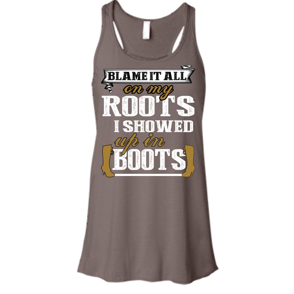 Blame It All On My Roots T Shirt, I Showed Up In Boots Tank Top