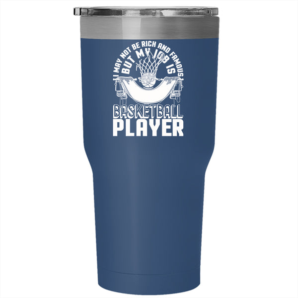 I May Not Be Rich And Famous Tumbler 30 oz Stainless Steel, My Job Is Priceless Basketball Player Travel Mug
