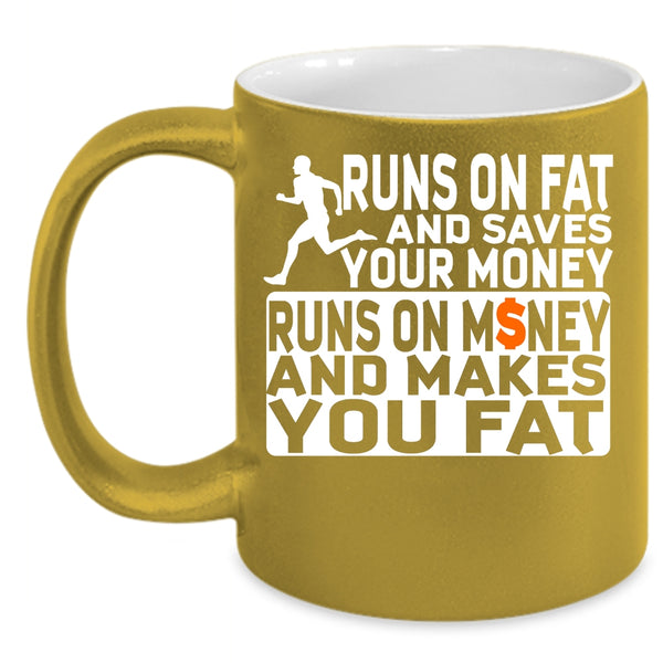 Runs On Fat And Saves Your Money Coffee Mug, Runs On Money And Makes You Fat Coffee Cup