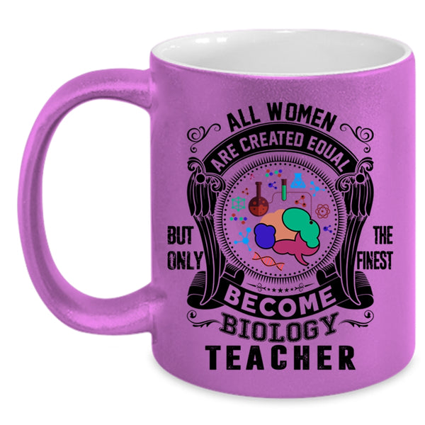 Only The Finest Become Biology Teacher Coffee Mug, All Women Are Created Equal Accent Mug