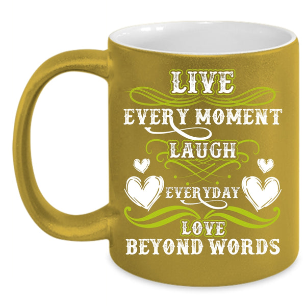 Live Every Moment Laugh Everyday Coffee Mug, Love Beyond Words Coffee Cup