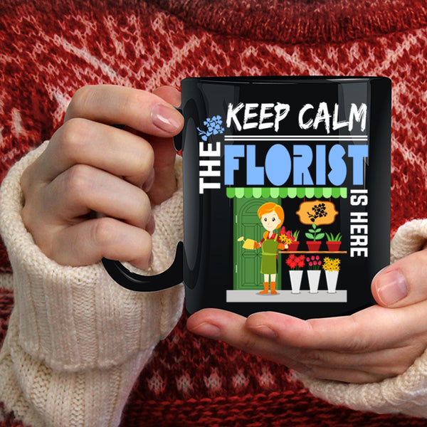 Keep Calm The Florist Is Here Coffee Mug, Cute Florist Coffee Cup