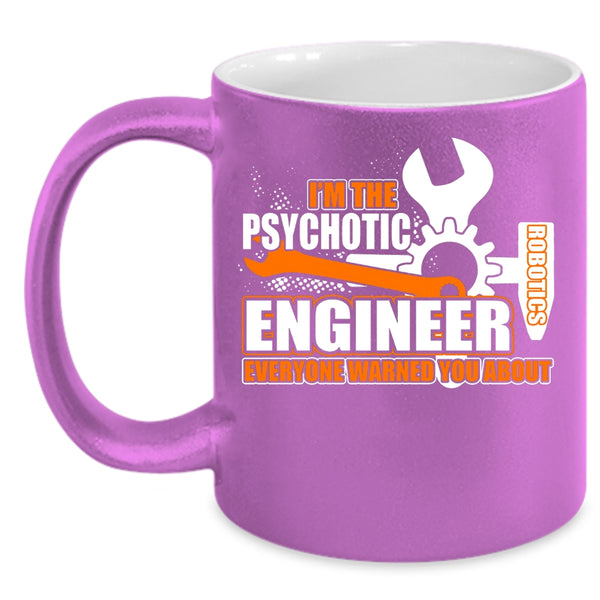 I'm The Psychotic Robotics Engineer Coffee Mug, Cool Engineer Coffee Cup