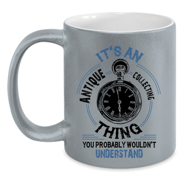 Cool Antique Collecting Coffee Mug, It's An Antique Collecting Thing Accent Mug