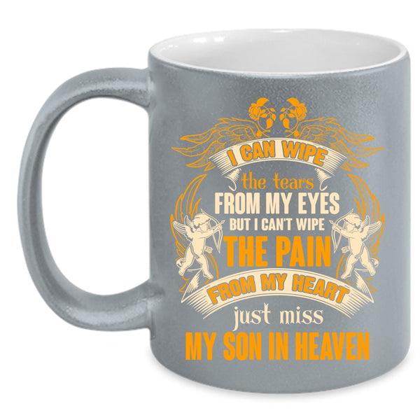 I Can Wipe The Tears From My Eyes Coffee Mug, Just Miss My Son In Heaven Coffee Cup