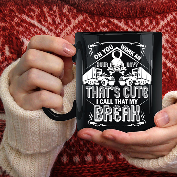 That's Cute I Call That My Break Coffee Mug, Funny Trucker Coffee Cup