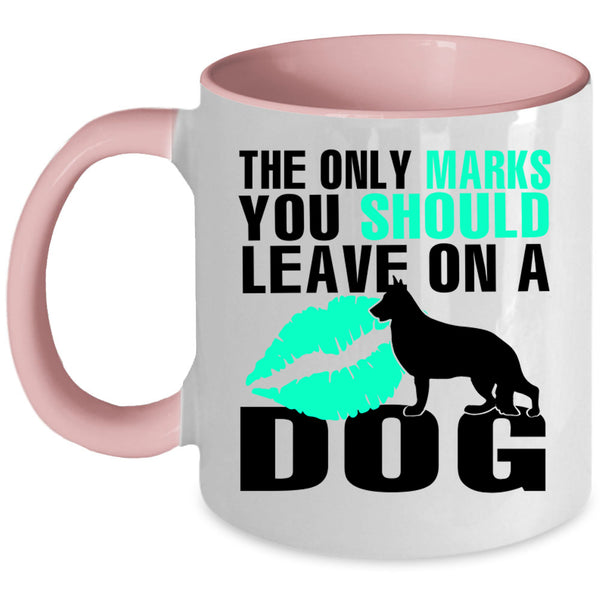 Cute Coffee Mug, The Only Marks You Should Leave On A Dog Accent Mug