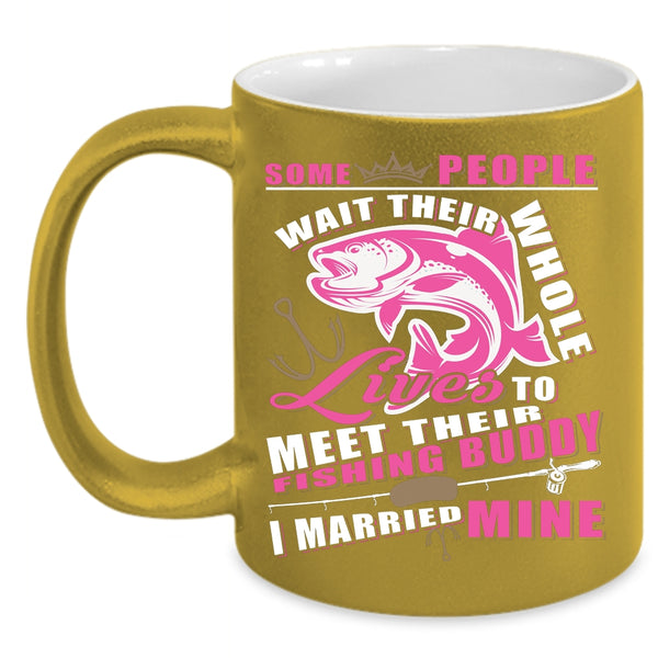 Lives To Meet Their Fishing Buddy Coffee Mug, I Married Mine Coffee Cup