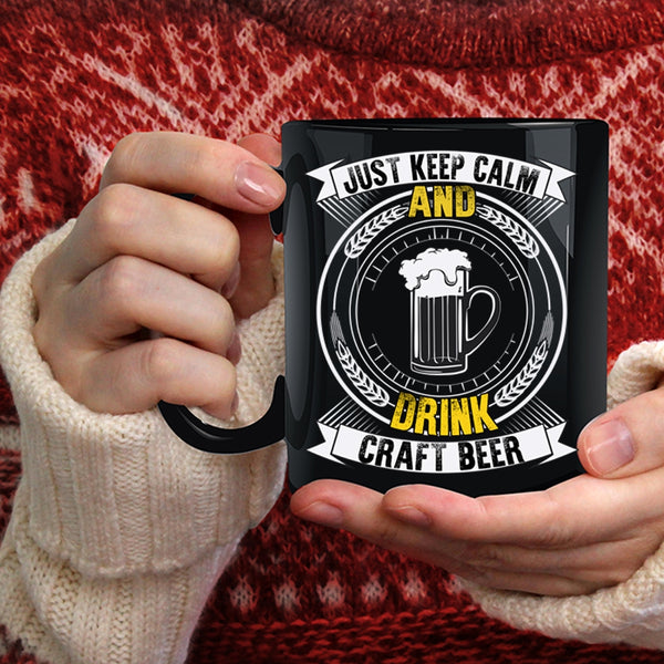 Just Keep Calm And Drink Craft Beer Coffee Mug, Cool Drink Beer Coffee Cup