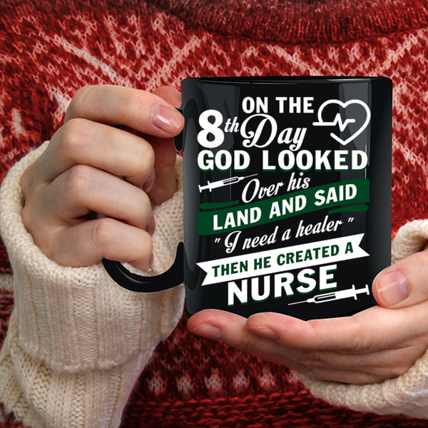 8th Day God Looked Over His Land Coffee Mug, He Created A Nurse Coffee Cup