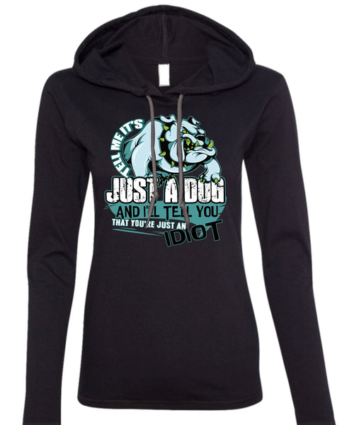 Tell Me It's Just A Dog T Shirt, Just An Idiot T Shirt (Anvil Ladies Ringspun Hooded)