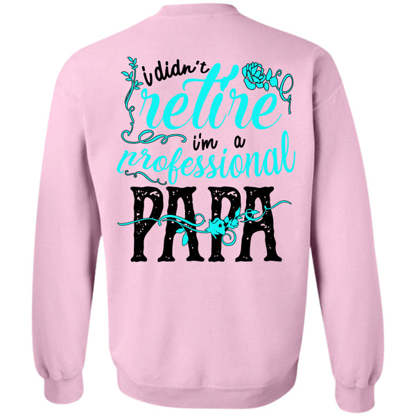 Being A Father T Shirt, I Didn't Retire I'm A Professional Papa Sweatshirt